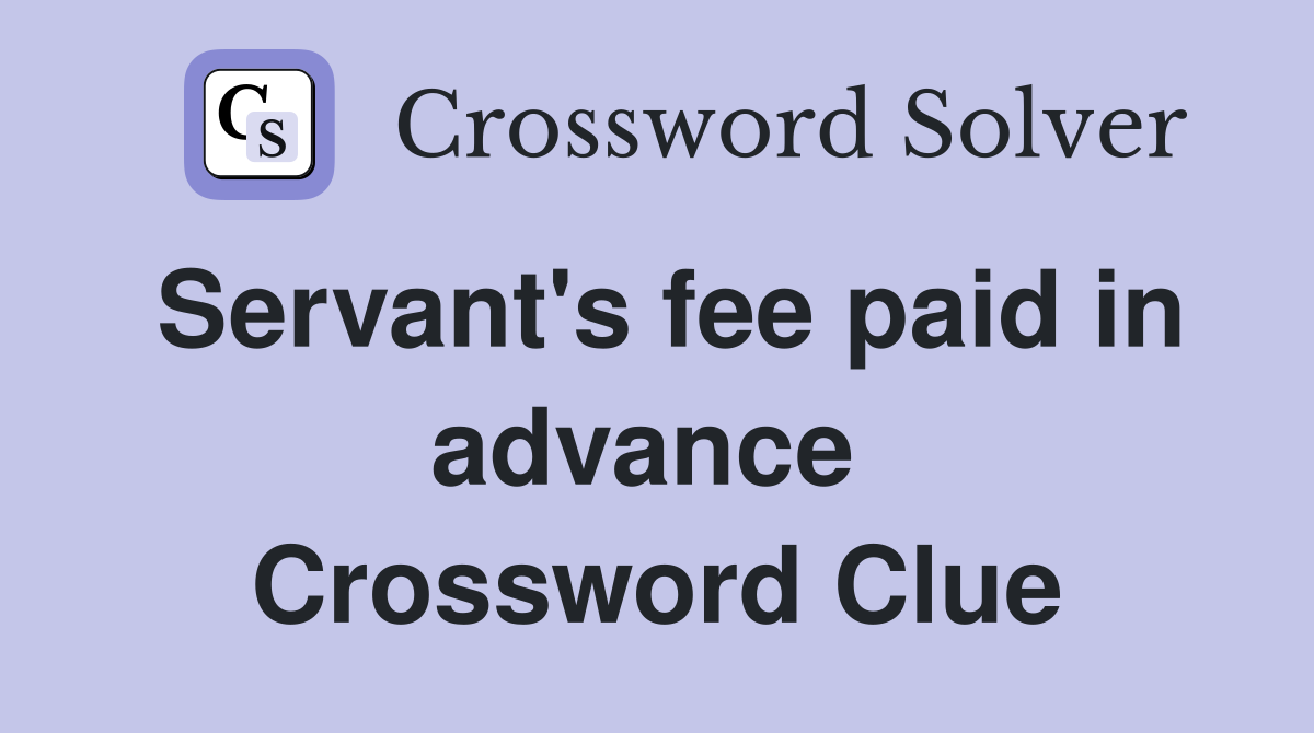 Servant's fee paid in advance  Crossword Clue