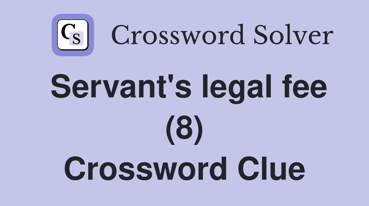Servant's legal fee (8) Crossword Clue