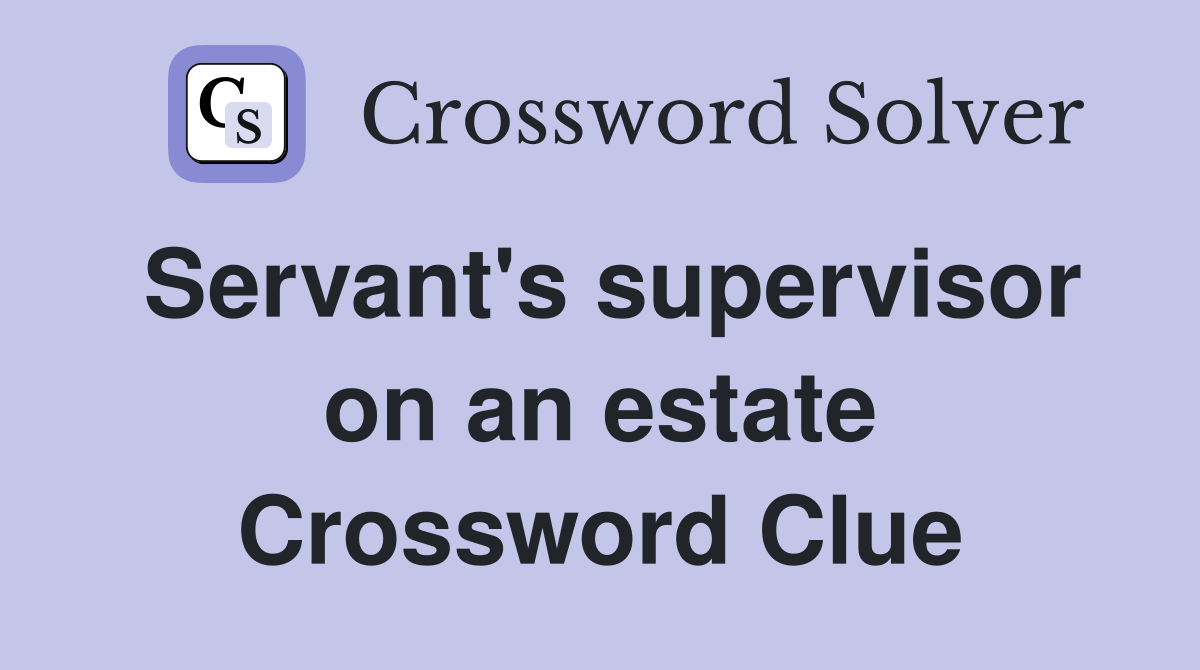 Servant's supervisor on an estate Crossword Clue