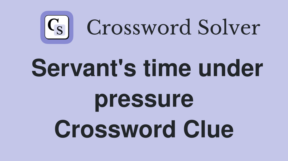 Servant's time under pressure Crossword Clue