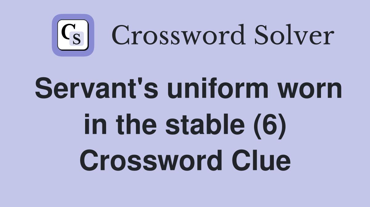 Servant's uniform worn in the stable (6) Crossword Clue