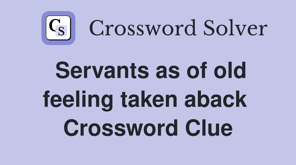 Servants as of old feeling taken aback  Crossword Clue