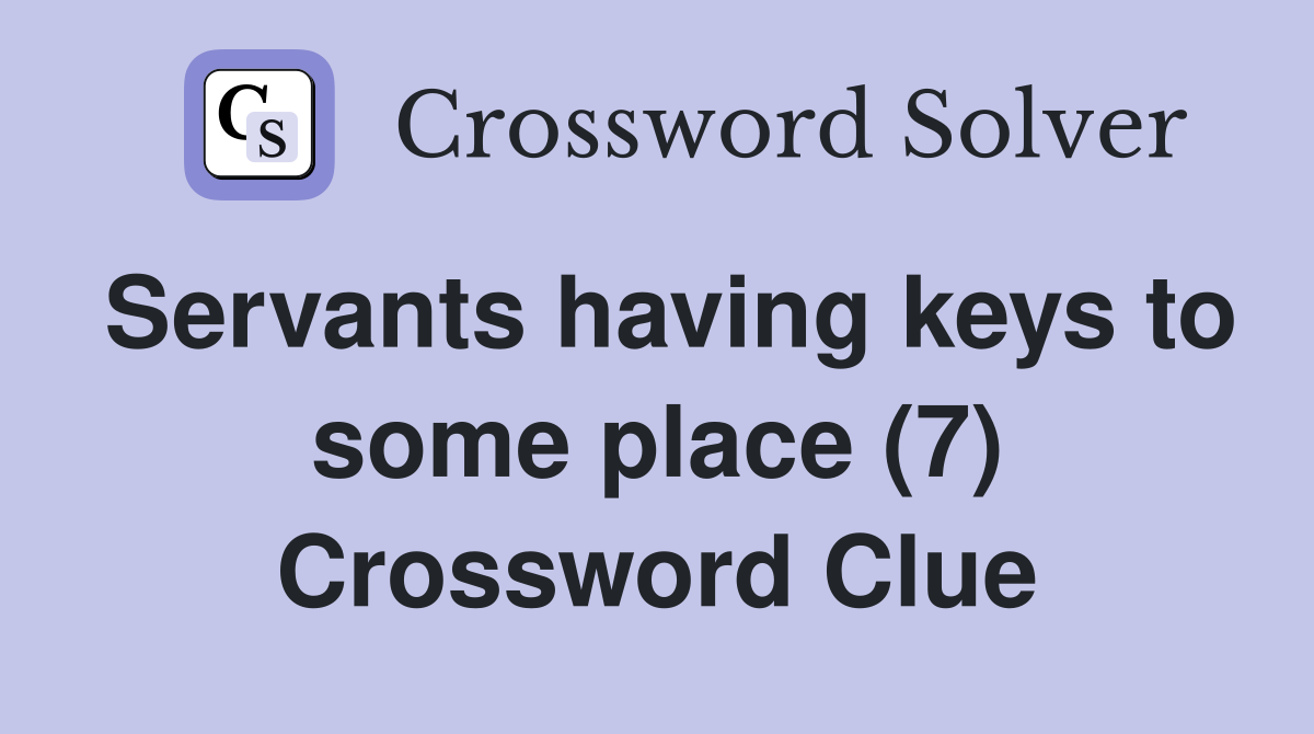 Servants having keys to some place (7) Crossword Clue