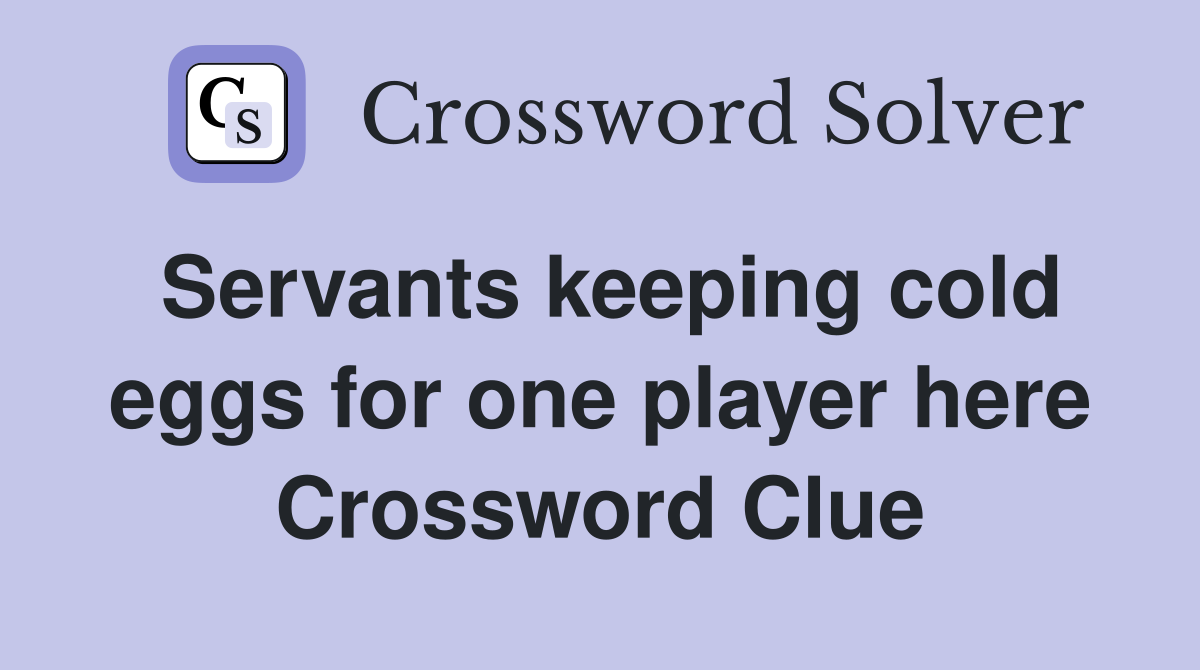 Servants keeping cold eggs for one player here Crossword Clue