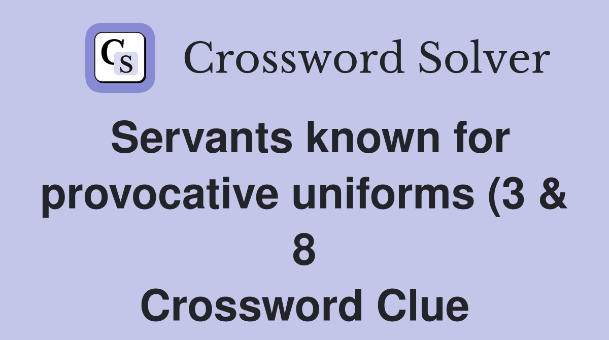 Servants known for provocative uniforms (3 8) Crossword Clue Servants known for provocative uniforms (3 8) Crossword Clue