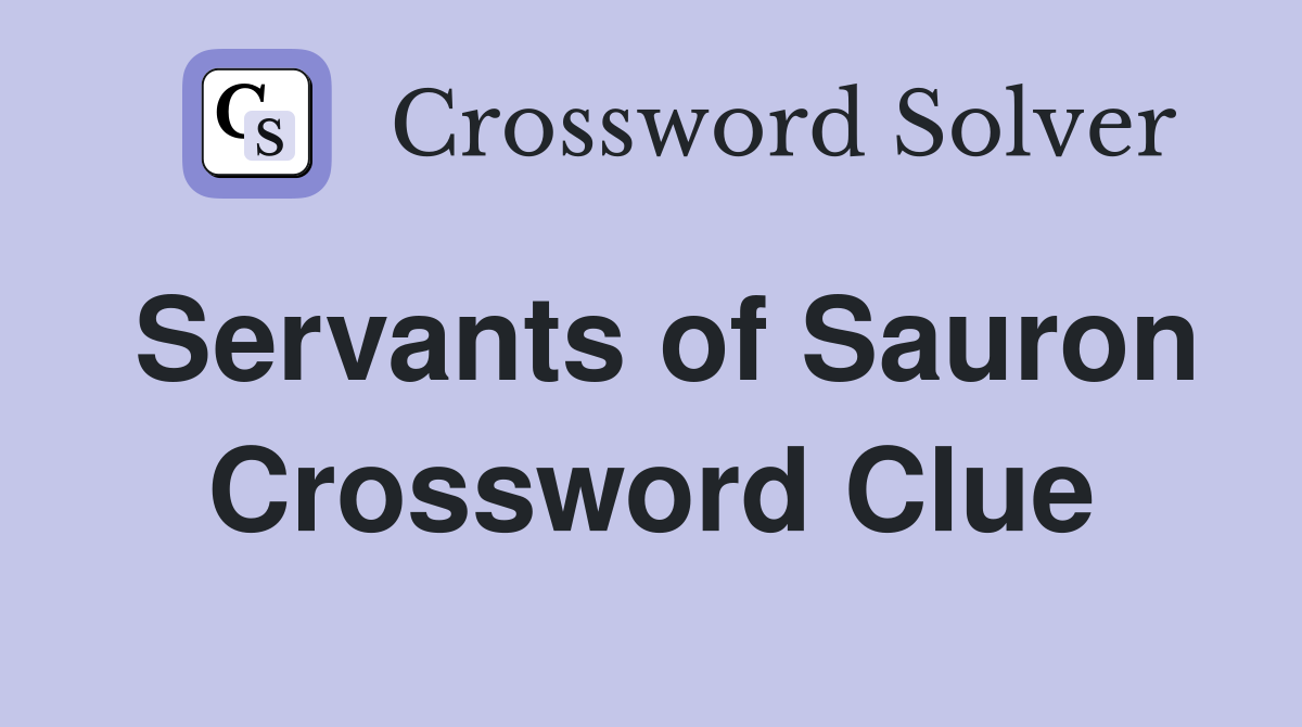 Servants of Sauron Crossword Clue