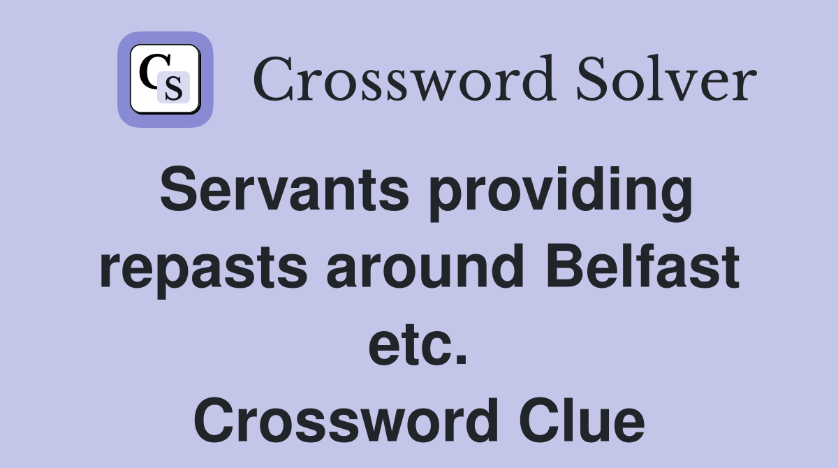 Servants providing repasts around Belfast etc. Crossword Clue
