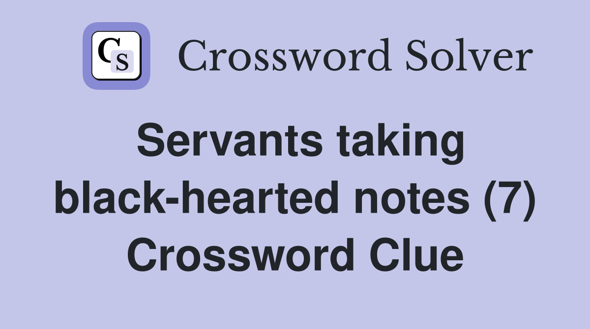 Servants taking black-hearted notes (7) Crossword Clue