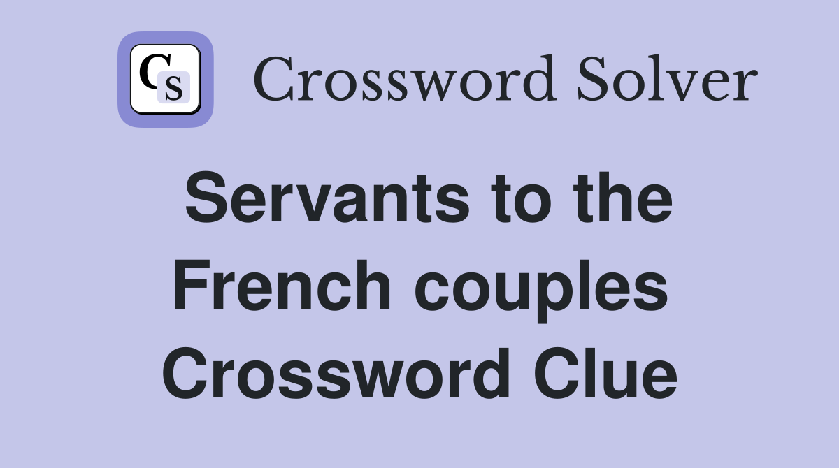 Servants to the French couples Crossword Clue