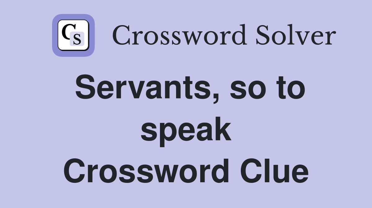 Servants, so to speak Crossword Clue