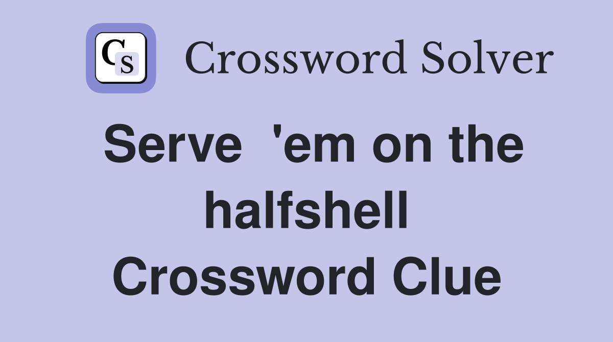Serve  'em on the halfshell Crossword Clue