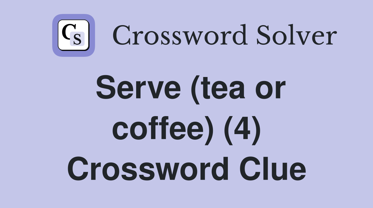 Serve (tea or coffee) (4) Crossword Clue