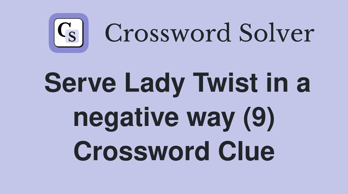 Serve Lady Twist in a negative way (9) Crossword Clue