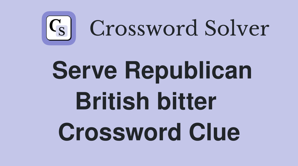 Serve Republican British bitter  Crossword Clue