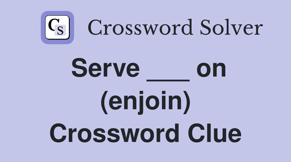 Serve ___ on (enjoin) Crossword Clue