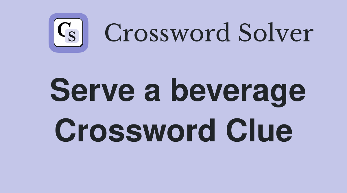 Serve a beverage Crossword Clue