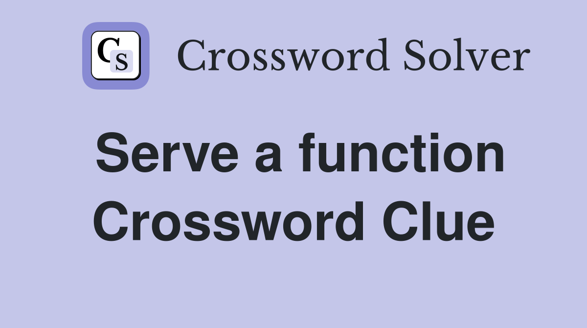 Serve a function Crossword Clue