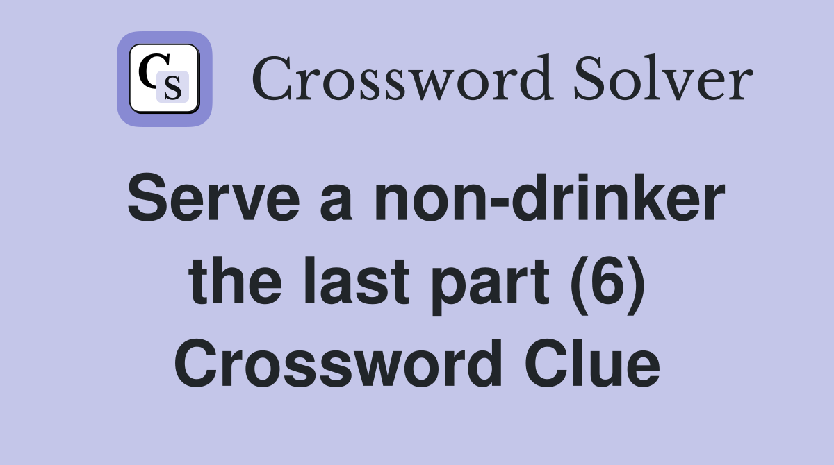 Serve a non-drinker the last part (6) Crossword Clue
