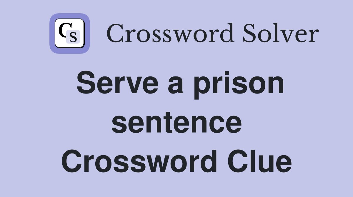 Serve a prison sentence Crossword Clue
