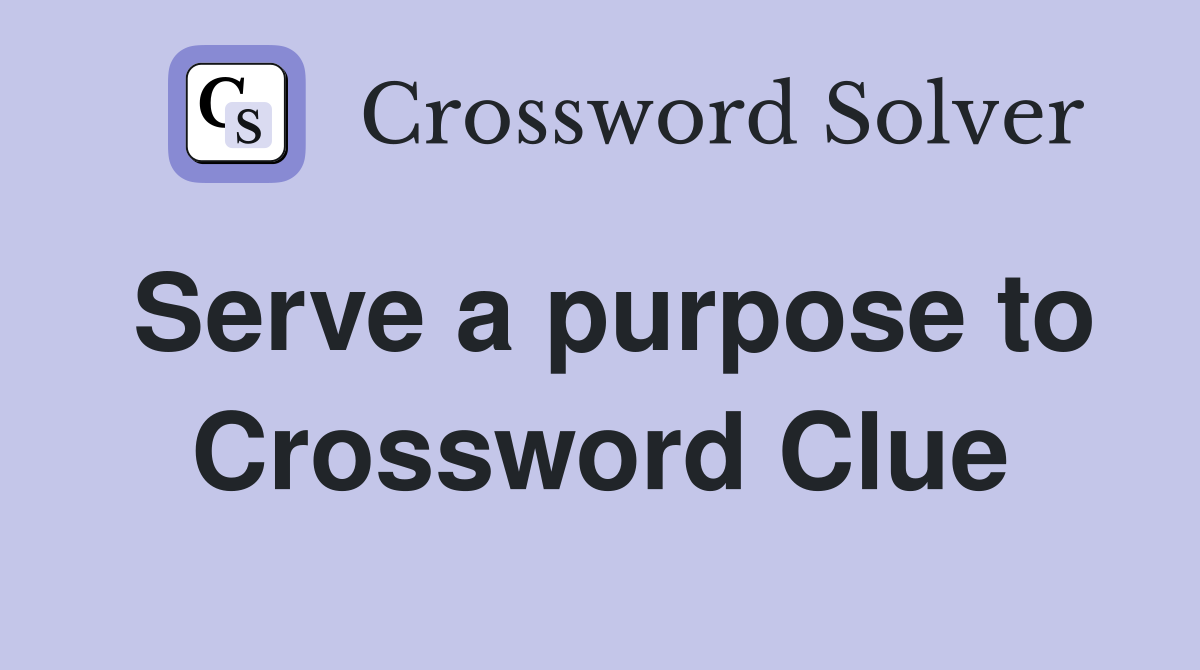 Serve a purpose to Crossword Clue
