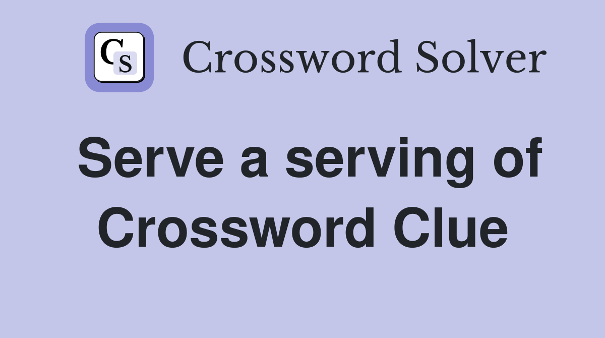 Serve a serving of Crossword Clue