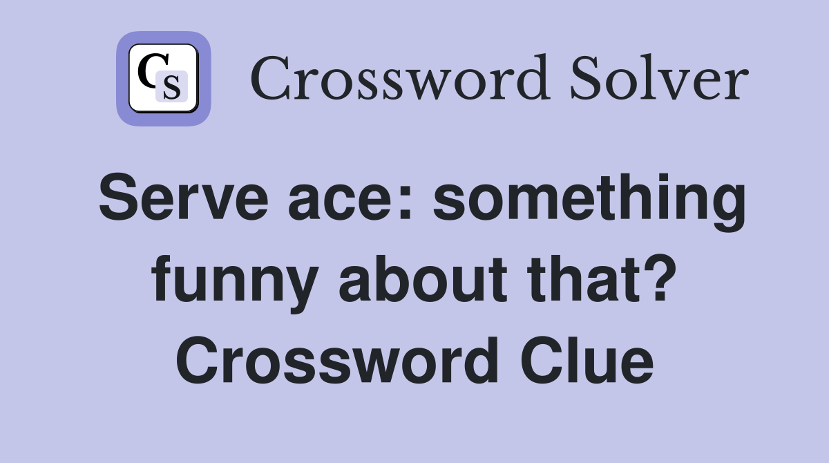 Serve ace: something funny about that? Crossword Clue