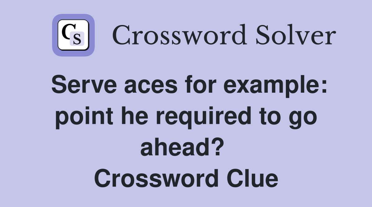 Serve aces for example: point he required to go ahead?  Crossword Clue