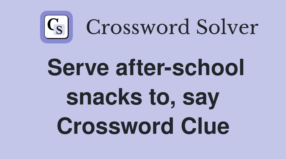 Serve after-school snacks to, say Crossword Clue