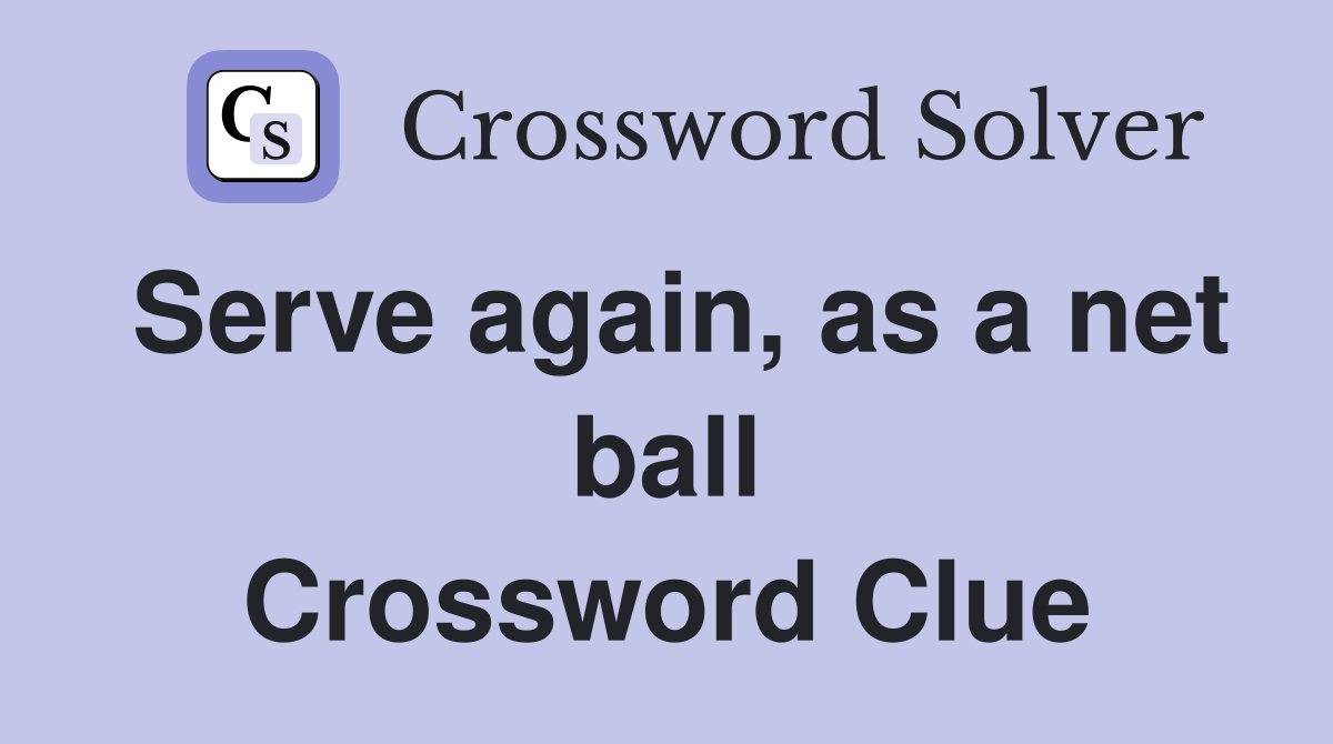 Serve again, as a net ball Crossword Clue