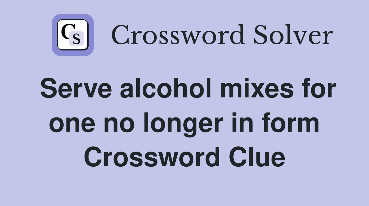 Serve alcohol mixes for one no longer in form Crossword Clue