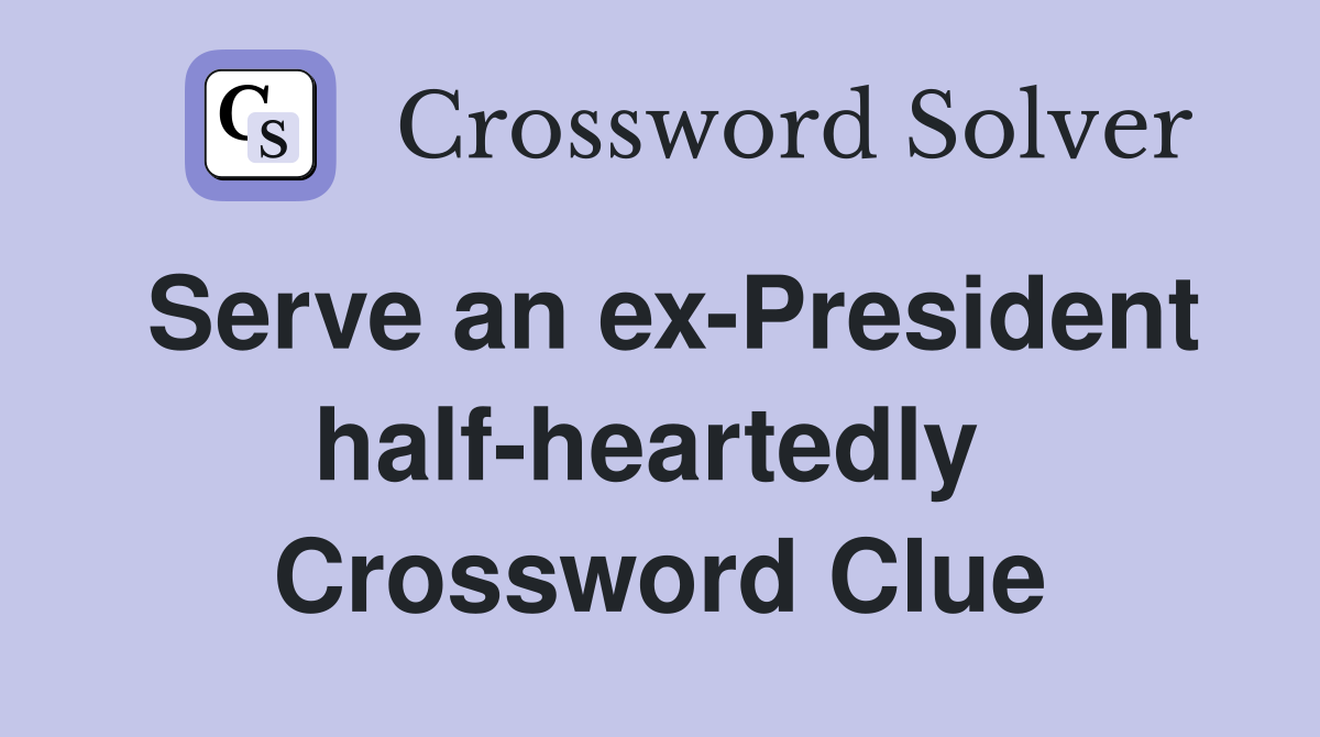 Serve an ex-President half-heartedly  Crossword Clue