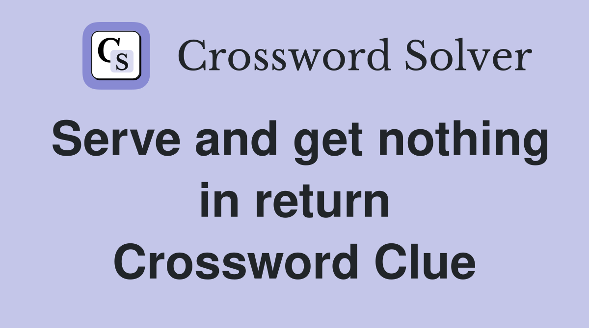 Serve and get nothing in return Crossword Clue
