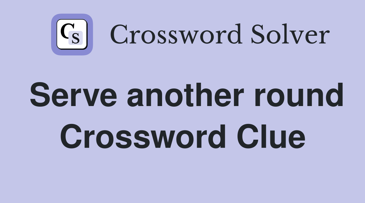 Serve another round Crossword Clue