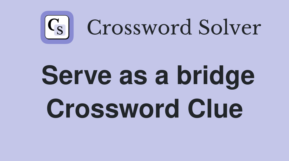 Serve as a bridge Crossword Clue