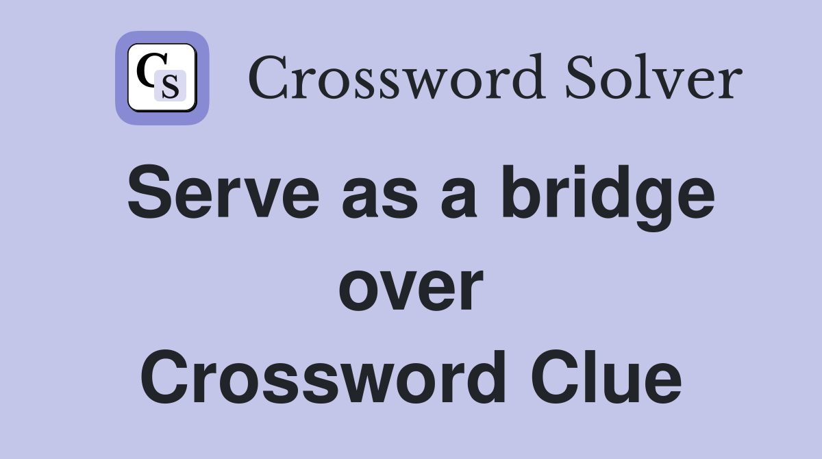 Serve as a bridge over Crossword Clue