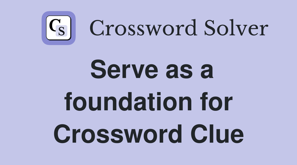 Serve as a foundation for Crossword Clue