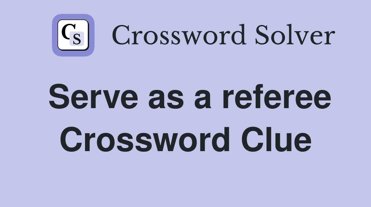 Serve as a referee Crossword Clue