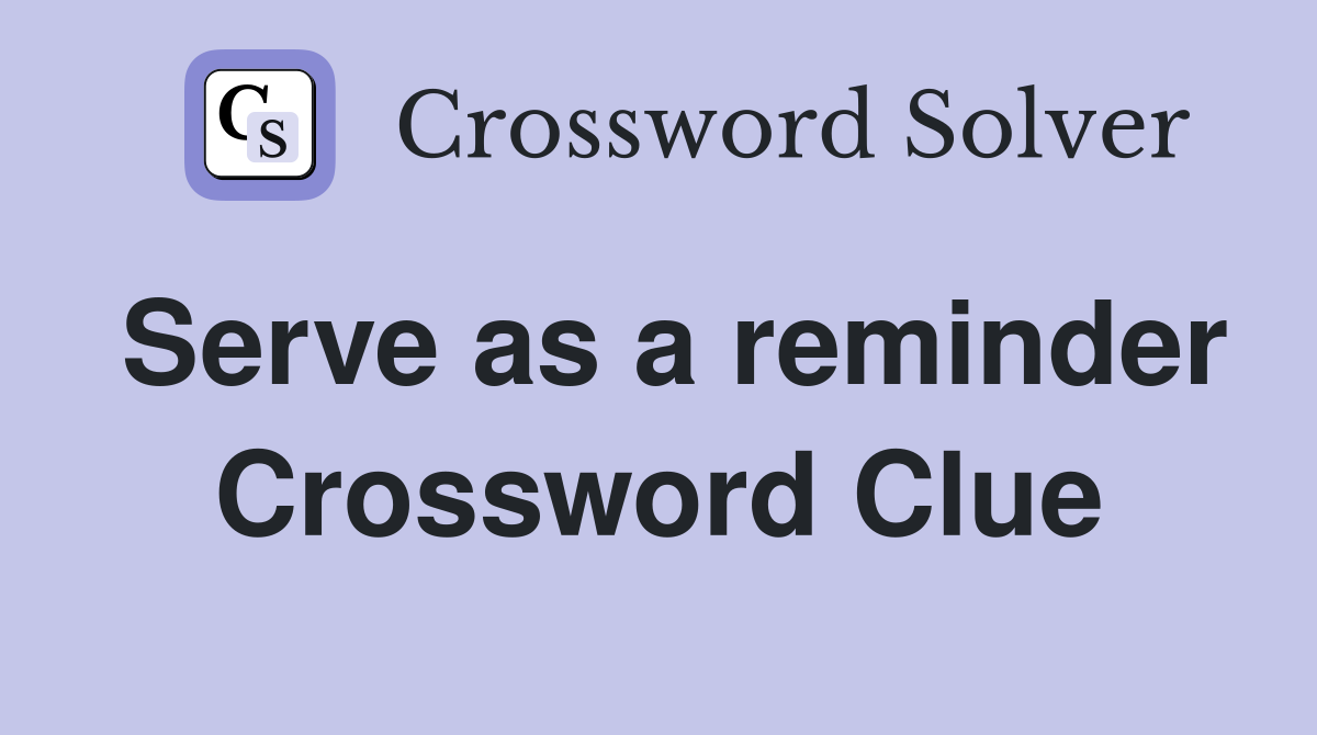 Serve as a reminder Crossword Clue