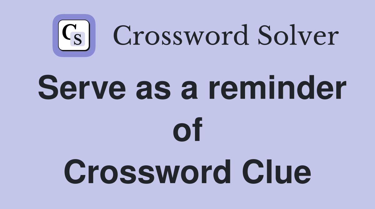 Serve as a reminder of Crossword Clue