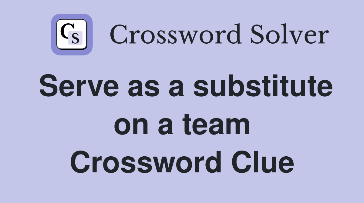Serve as a substitute on a team Crossword Clue