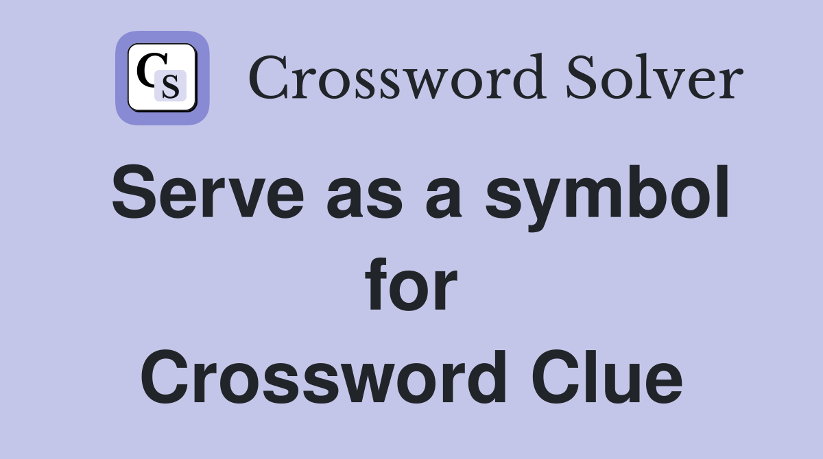 Serve as a symbol for Crossword Clue