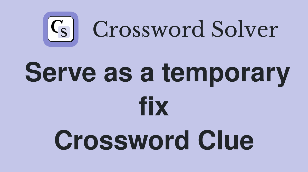Serve as a temporary fix Crossword Clue