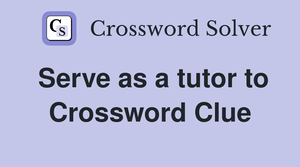 Serve as a tutor to Crossword Clue