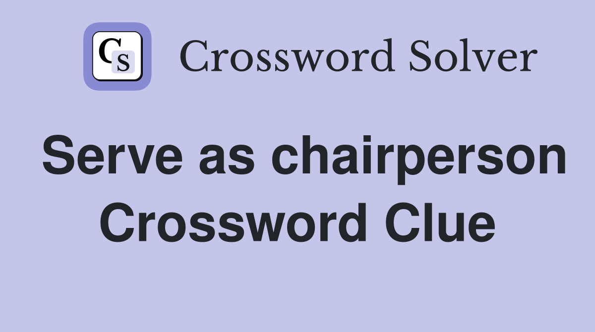 Serve as chairperson Crossword Clue