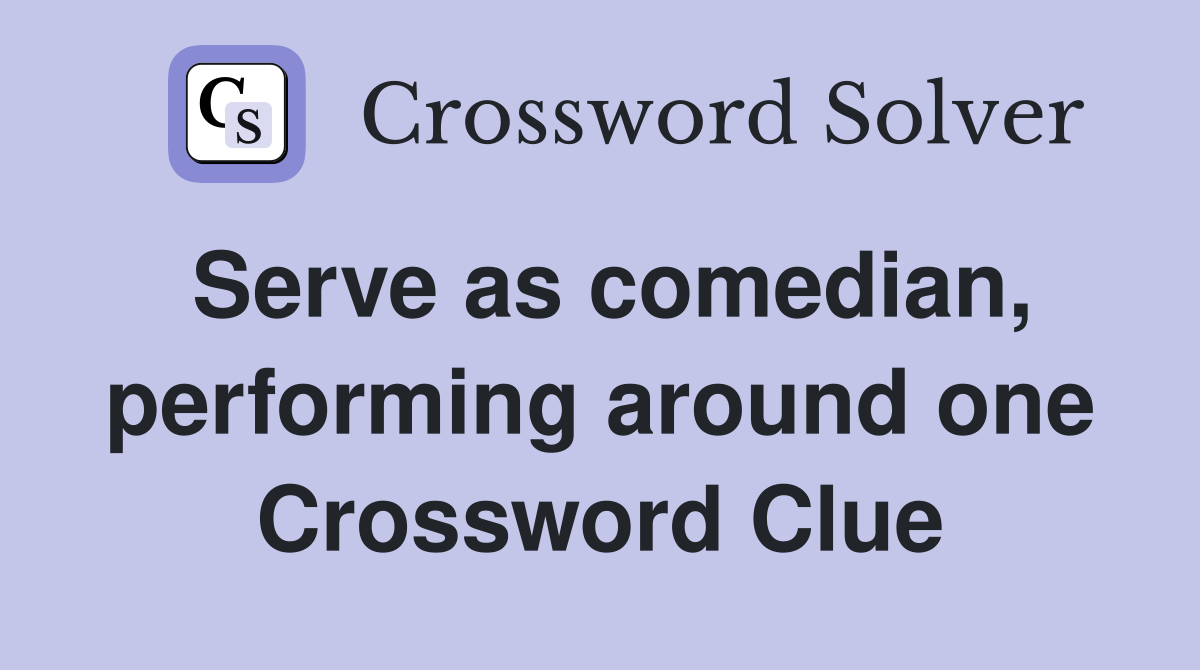 Serve as comedian, performing around one Crossword Clue
