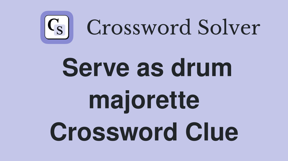 Serve as drum majorette Crossword Clue