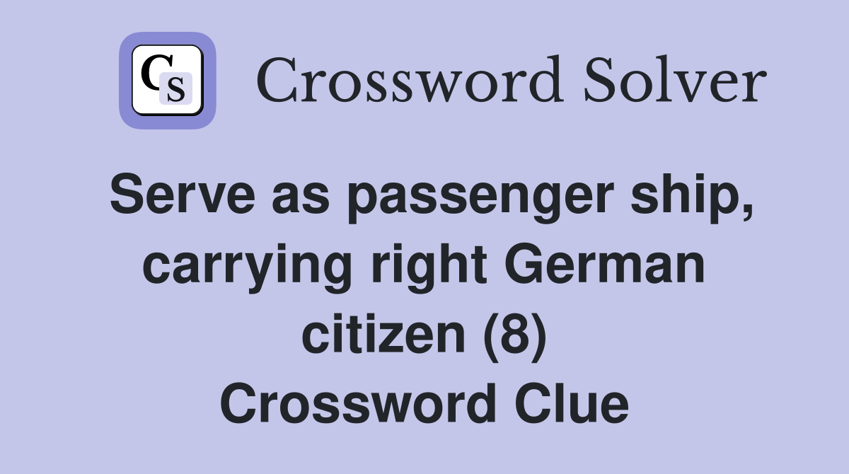 Serve as passenger ship, carrying right German citizen (8) Crossword Clue