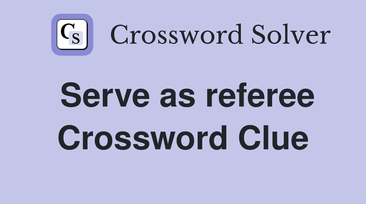 Serve as referee Crossword Clue