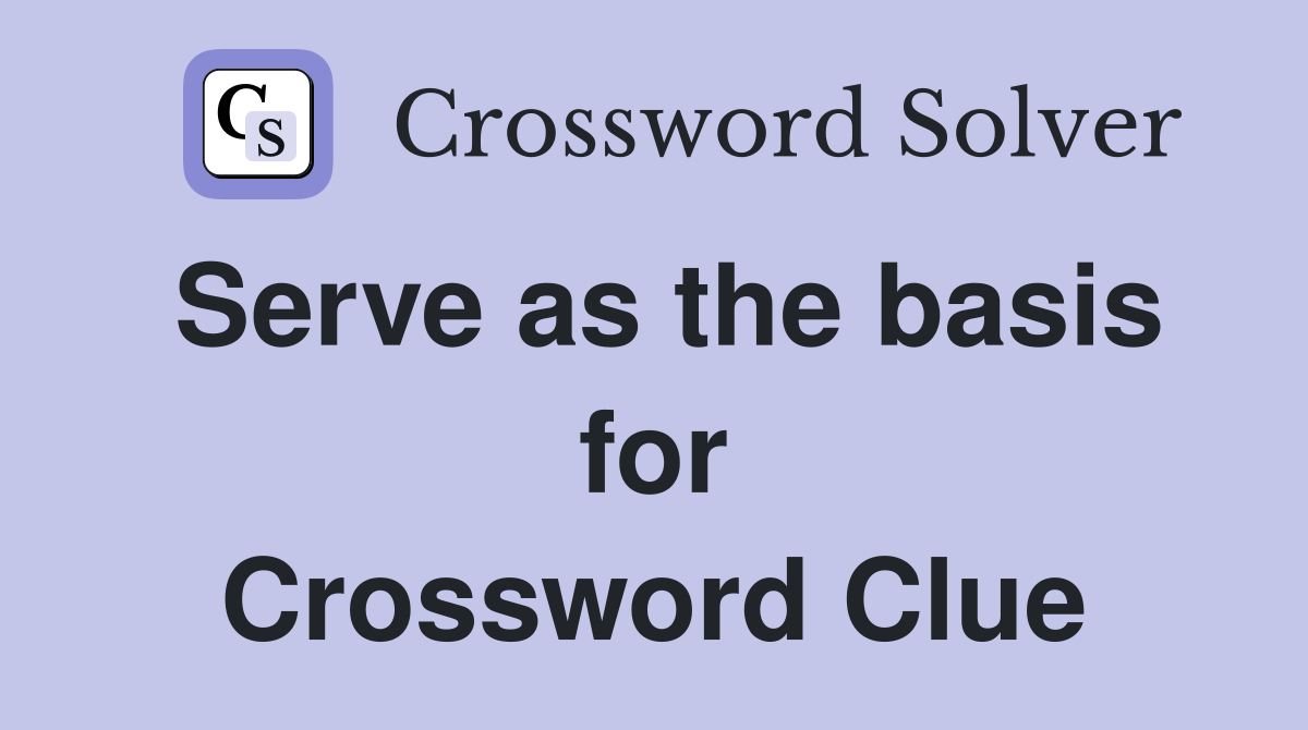 Serve as the basis for Crossword Clue