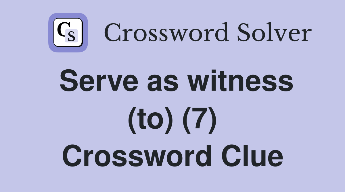 Serve as witness (to) (7) Crossword Clue